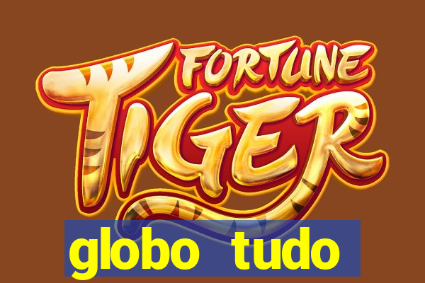 globo tudo absolutamente tudo